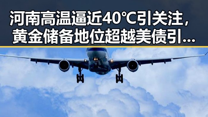 河南高温逼近40℃引关注,黄金储备地位超越美债引热议
