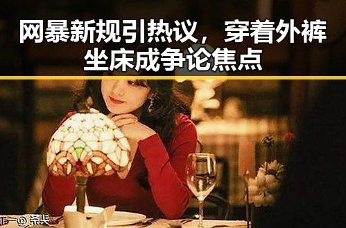网暴新规引热议，穿着外裤坐床成争论焦点