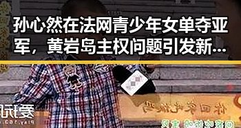 孙心然在法网青少年女单夺亚军，黄岩岛主权问题引发新关注